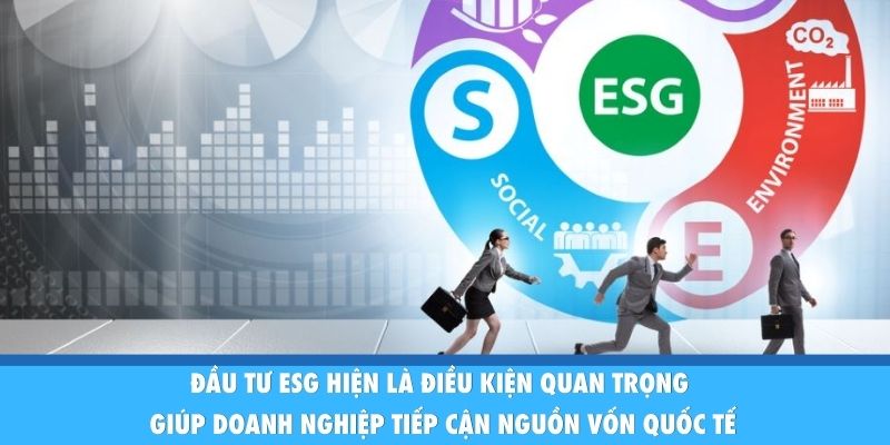 Đầu tư ESG hiện là điều kiện quan trọng giúp doanh nghiệp tiếp cận nguồn vốn quốc tế