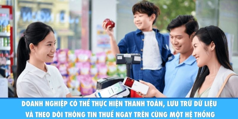 Doanh nghiệp có thể thực hiện thanh toán, lưu trữ dữ liệu và theo dõi thông tin thuế ngay trên cùng một hệ thống