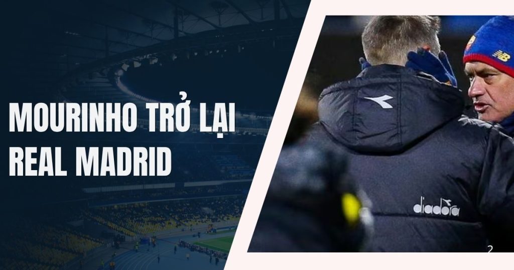 Mourinho Trở Lại Real Madrid Sau 13 Năm Xa Bernabeu mourinho tro lai real madrid