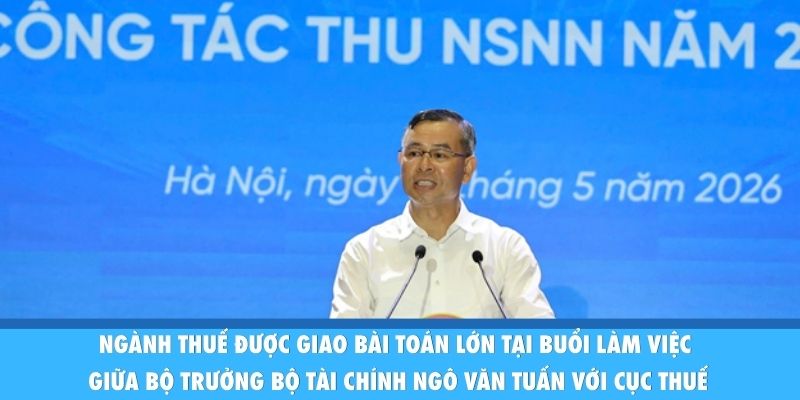 Ngành Thuế được giao bài toán lớn tại buổi làm việc giữa Bộ trưởng Bộ Tài chính Ngô Văn Tuấn với Cục Thuế