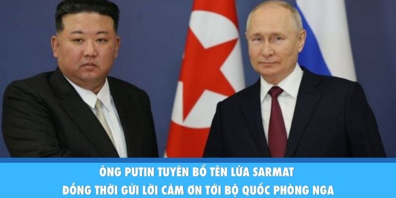 Ông Putin tuyên bố tên lửa Sarmat đồng thời gửi lời cảm ơn tới Bộ Quốc phòng Nga