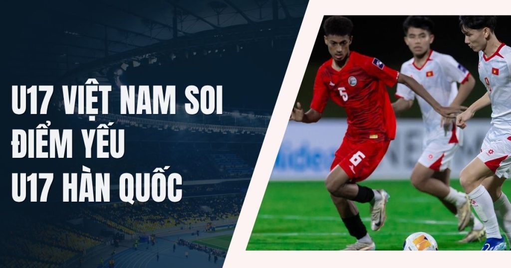 U17 Việt Nam Soi Điểm Yếu U17 Hàn Quốc Trước Cơ Hội Dự World Cup u17 viet nam soi diem yeu u17 han quoc