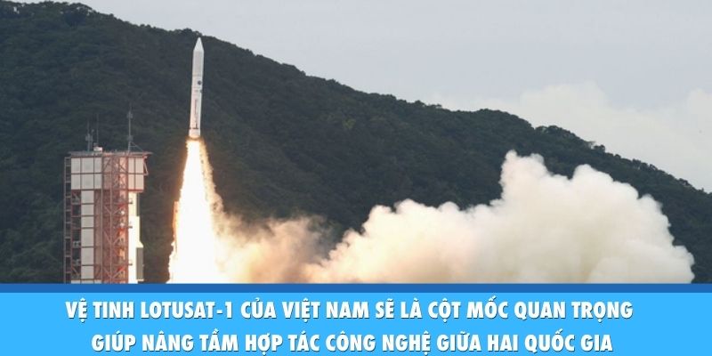 Vệ tinh LOTUSat-1 của Việt Nam sẽ là cột mốc quan trọng giúp nâng tầm hợp tác công nghệ giữa hai quốc gia