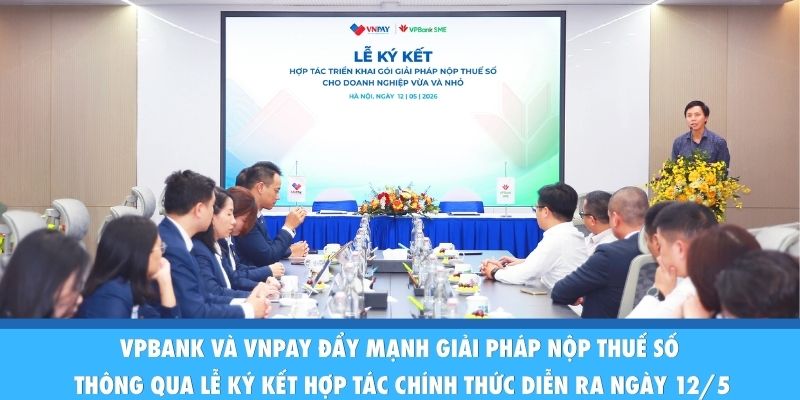 VPBank và VNPAY đẩy mạnh giải pháp nộp thuế số thông qua lễ ký kết hợp tác chính thức diễn ra ngày 12/5